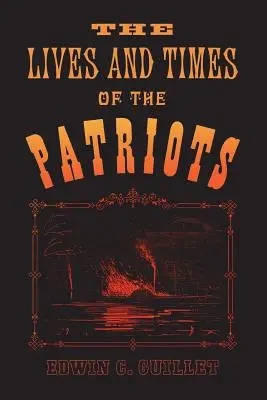 La vida y la época de los patriotas: An Account of the Rebellion in Upper Canada, 1837-1838 and of the Patriot Agitation in the United States, 1837-18 - The Lives and Times of the Patriots: An Account of the Rebellion in Upper Canada, 1837-1838 and of the Patriot Agitation in the United States, 1837-18