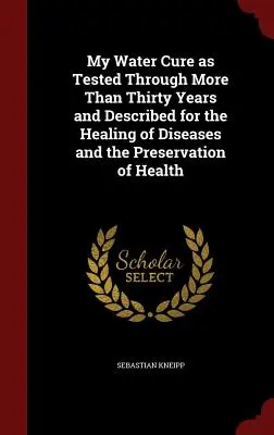 Mi cura de agua probada durante más de treinta años y descrita para la curación de enfermedades y la conservación de la salud - My Water Cure as Tested Through More Than Thirty Years and Described for the Healing of Diseases and the Preservation of Health