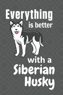 Todo es mejor con un Husky Siberiano: Para los fans del perro Husky siberiano - Everything is better with a Siberian Husky: For Siberian Husky Dog Fans