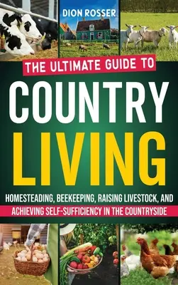 Vivir en el campo: La guía definitiva para la agricultura familiar, la apicultura, la cría de ganado y el logro de la autosuficiencia en el campo - Country Living: The Ultimate Guide to Homesteading, Beekeeping, Raising Livestock, and Achieving Self-Sufficiency in the Countryside