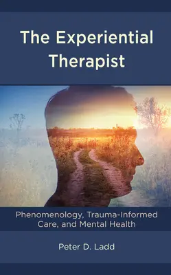 El terapeuta experiencial: Fenomenología, atención informada por el trauma y salud mental - The Experiential Therapist: Phenomenology, Trauma-Informed Care, and Mental Health
