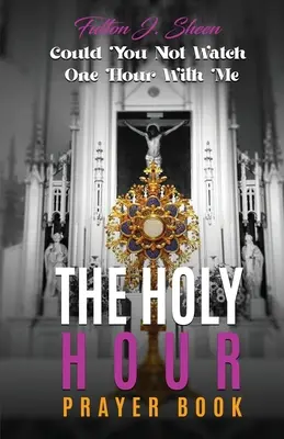 El Libro de Oraciones de la Hora Santa: ¿No Podrías Ver Una Hora Conmigo? - The Holy Hour Prayer Book: Could You Not Watch One Hour With Me?