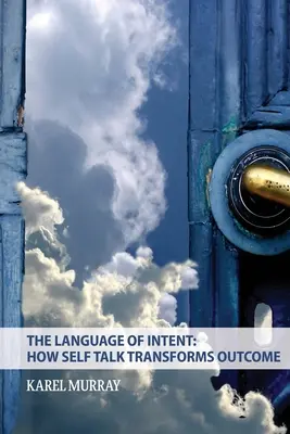 El lenguaje de la intención: Cómo la autoconversación transforma los resultados: Cómo la autoconversación transforma - The Language of Intent: How Self Talk Transforms Outcome: How Self Talk Transforms