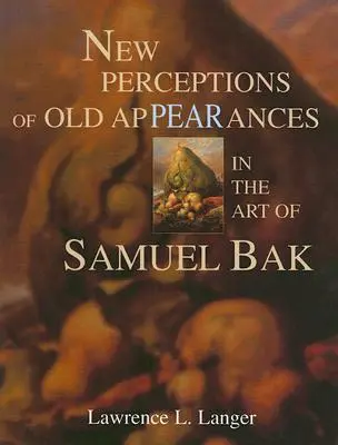 Nuevas percepciones de viejas apariencias en el arte de Samuel Bak - New Perceptions of Old Appearances in the Art of Samuel Bak
