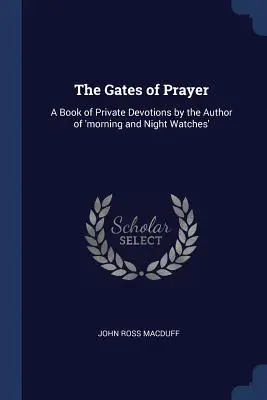 Las puertas de la oración: Libro de devociones privadas del autor de 'Vigilias matutinas y nocturnas' - The Gates of Prayer: A Book of Private Devotions by the Author of 'morning and Night Watches'