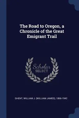 El camino a Oregón, crónica de la Gran Ruta del Emigrante - The Road to Oregon, a Chronicle of the Great Emigrant Trail