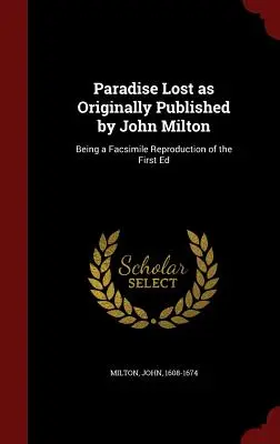 El paraíso perdido tal y como lo publicó originalmente John Milton: Una reproducción facsímil de la primera edición. - Paradise Lost as Originally Published by John Milton: Being a Facsimile Reproduction of the First Ed