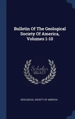 Boletín de la Sociedad Geológica de América, Volúmenes 1-10 - Bulletin Of The Geological Society Of America, Volumes 1-10