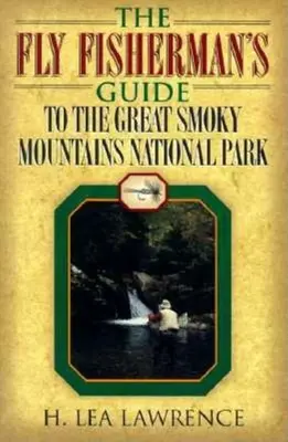 The Fly Fisherman's Guide to the Great Smoky Mountains National Park (Guía del pescador con mosca del Parque Nacional de las Grandes Montañas Humeantes) - The Fly Fisherman's Guide to the Great Smoky Mountains National Park