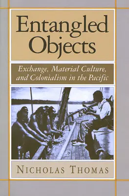 Objetos enredados: Intercambio, cultura material y colonialismo en el Pacífico - Entangled Objects: Exchange, Material Culture, and Colonialism in the Pacific