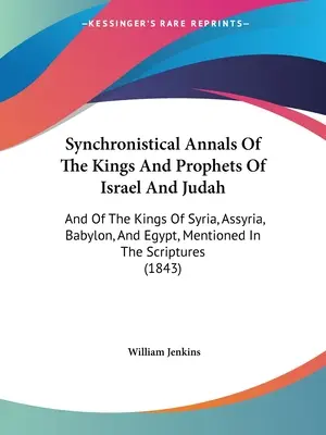 Anales Sincronísticos De Los Reyes Y Profetas De Israel Y Judá: Y De Los Reyes De Siria, Asiria, Babilonia Y Egipto, Mencionados En Las Escrituras - Synchronistical Annals Of The Kings And Prophets Of Israel And Judah: And Of The Kings Of Syria, Assyria, Babylon, And Egypt, Mentioned In The Scriptu