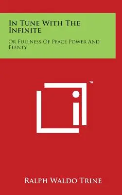 En sintonía con el infinito: O Plenitud de Paz, Poder y Abundancia - In Tune with the Infinite: Or Fullness of Peace Power and Plenty