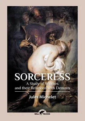 La Hechicera: Un estudio sobre las brujas y sus relaciones con los demonios - Sorceress: A Study of Witches and their Relations with Demons