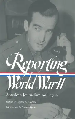 Informar sobre la Segunda Guerra Mundial: Periodismo estadounidense 1938-1946 - Reporting World War II: American Journalism 1938-1946