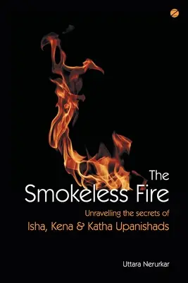 El fuego sin humo: desentrañar los secretos de Isha, Kena y Katha Upanishads - The Smokeless Fire: Unravelling the secrets of Isha, Kena and Katha Upanishads