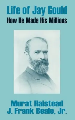 La vida de Jay Gould: Cómo hizo sus millones - Life of Jay Gould: How He Made His Millions