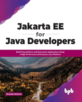 Jakarta Ee para desarrolladores Java: Build Cloud-Native and Enterprise Applications Using a High-Performance Enterprise Java Platform (Cree aplicaciones empresariales y nativas en la nube mediante una plataforma Java empresarial de alto rendimiento) - Jakarta Ee for Java Developers: Build Cloud-Native and Enterprise Applications Using a High-Performance Enterprise Java Platform