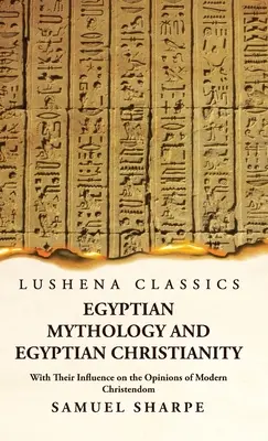 Mitología egipcia y cristianismo egipcio y su influencia en las opiniones de la cristiandad moderna - Egyptian Mythology and Egyptian Christianity With Their Influence on the Opinions of Modern Christendom