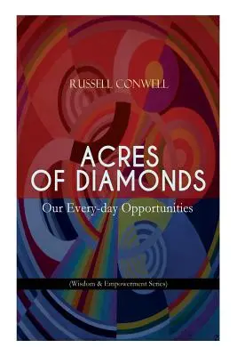 Acres de diamantes: Nuestras Oportunidades Cotidianas (Serie Sabiduría y Empoderamiento): Clásico Inspirador de la Literatura del Nuevo Pensamiento - Oppor - Acres of Diamonds: Our Every-day Opportunities (Wisdom & Empowerment Series): Inspirational Classic of the New Thought Literature - Oppor