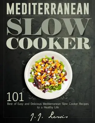 Cocina Mediterránea de Cocción Lenta: 101 Mejores Recetas Mediterráneas de Cocción Lenta Fáciles y Deliciosas para una Vida Saludable - Mediterranean Slow Cooker: 101 Best of Easy and Delicious Mediterranean Slow Cooker Recipes to a Healthy Life