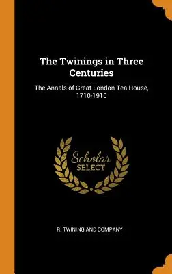 Los Twinings en tres siglos: Los anales de la gran casa de té londinense, 1710-1910 - The Twinings in Three Centuries: The Annals of Great London Tea House, 1710-1910