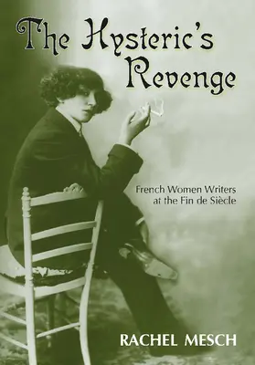 La venganza de la histérica: Escritoras francesas de fin de siglo - The Hysteric's Revenge: French Women Writers at the Fin de Siecle