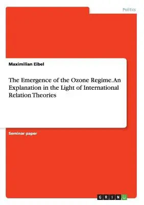 La aparición del régimen del ozono. Una explicación a la luz de las teorías de las relaciones internacionales - The Emergence of the Ozone Regime. An Explanation in the Light of International Relation Theories