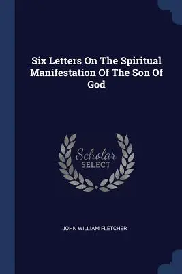 Seis cartas sobre la manifestación espiritual del Hijo de Dios - Six Letters On The Spiritual Manifestation Of The Son Of God