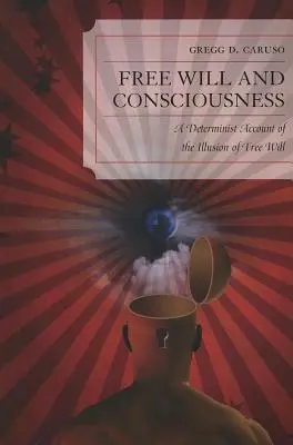 Libre albedrío y conciencia: Un relato determinista de la ilusión del libre albedrío - Free Will and Consciousness: A Determinist Account of the Illusion of Free Will