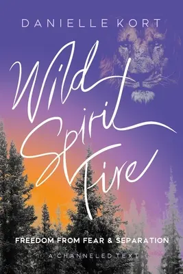 El fuego del espíritu salvaje: Liberarse del miedo y la separación - Wild Spirit Fire: Freedom from Fear and Separation