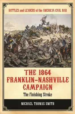 La campaña de Franklin-Nashville de 1864: El golpe final - The 1864 Franklin-Nashville Campaign: The Finishing Stroke