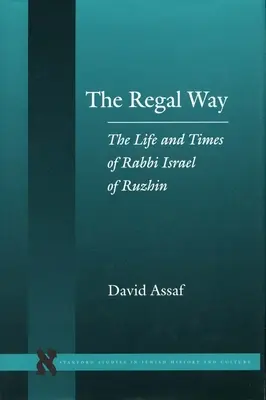 El camino real: Vida y época del rabino Israel de Ruzhin - The Regal Way: The Life and Times of Rabbi Israel of Ruzhin