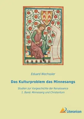 Das Kulturproblem das Minnesangs: Studien zur Vorgeschichte der Renaissance - 1. Band Minnesang und Christentum