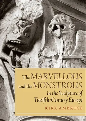 Lo maravilloso y lo monstruoso en la escultura europea del siglo XII - Marvellous and the Monstrous in the Sculpture of Twelfth-Century Europe