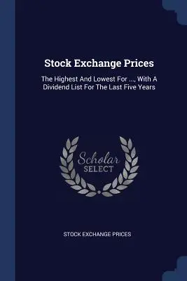 Precios de Bolsa: Las más altas y las más bajas de ..., con una lista de dividendos de los últimos cinco años - Stock Exchange Prices: The Highest And Lowest For ..., With A Dividend List For The Last Five Years