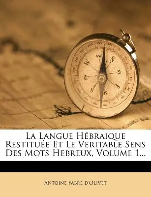 La Langue Hbraique Restitue Et Le Veritable Sens Des Mots Hebreux, Volume 1...