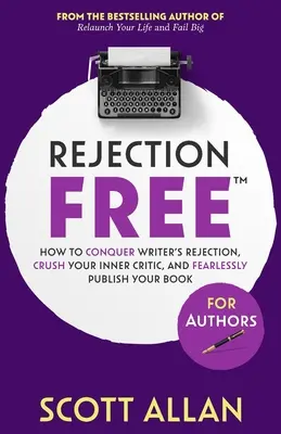 Rechazo Libre Para Autores: Cómo vencer el rechazo del escritor, aplastar a su crítico interior y publicar su libro sin miedo: Cómo vencer el rechazo del escritor - Rejection Free For Authors: How to Conquer Writer's Rejection, Crush Your Inner Critic, and Fearlessly Publish Your Book: How to Conquer Writer's