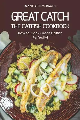 Gran pesca: El libro de cocina del siluro: ¡Cómo cocinar perfectamente un buen siluro! - Great Catch: The Catfish Cookbook - How to Cook Great Catfish Perfectly!