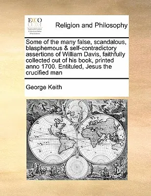 Algunas de las Muchas Afirmaciones Falsas, Escandalosas, Blasfemas y Autocontradictorias de William Davis, Recogidas Fielmente de Su Libro, Impreso Anno 1 - Some of the Many False, Scandalous, Blasphemous & Self-Contradictory Assertions of William Davis, Faithfully Collected Out of His Book, Printed Anno 1
