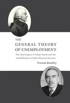 La teoría general del desempleo: El fatal legado de Adam Smith y la rehabilitación de John Maynard Keynes - The General Theory of Unemployment: The fatal legacy of Adam Smith and the rehabilitation of John Maynard Keynes