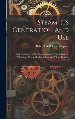 El vapor, su generación y uso: Con Catálogo De Las Manufacturas De Babcock & Wilcox Co., Nueva York, Y Babcock & Wilcox, Limited, Londres - Steam, Its Generation And Use: With Catalogue Of The Manufactures Of The Babcock & Wilcox Co., New York, And Babcock & Wilcox, Limited, London