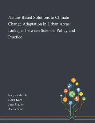 Soluciones naturales para la adaptación al cambio climático en zonas urbanas: Vínculos entre ciencia, política y práctica - Nature-Based Solutions to Climate Change Adaptation in Urban Areas: Linkages Between Science, Policy and Practice