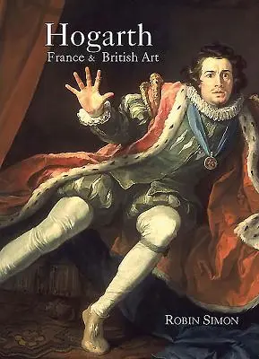 Hogarth, Francia y el arte británico: El auge de las artes en la Gran Bretaña del siglo XVIII - Hogarth, France and British Art: The Rise of the Arts in 18th-Century Britain