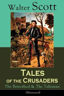 Cuentos de los cruzados: El prometido y El talismán (Ilustrada): Novelas históricas - Tales of the Crusaders: The Betrothed & The Talisman (Illustrated): Historical Novels