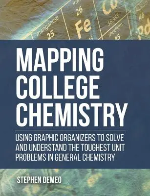 Mapping College Chemistry: El uso de organizadores gráficos para resolver y comprender los problemas unitarios más difíciles de Química General - Mapping College Chemistry: Using Graphic Organizers to Solve and Understand the Toughest Unit Problems in General Chemistry