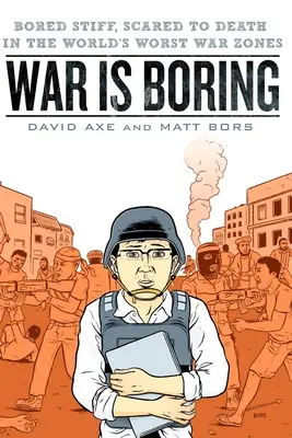 La guerra es aburrida: Aburridos y muertos de miedo en las peores zonas de guerra del mundo - War is Boring: Bored Stiff, Scared to Death in the World's Worst War Zones