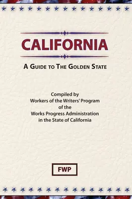 California: A Guide To The Golden State (Proyecto Federal de Escritores (Fwp)) - California: A Guide To The Golden State (Federal Writers' Project (Fwp))