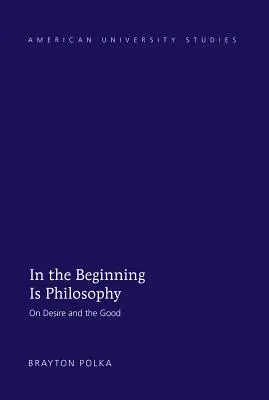 En el principio es la filosofía: Sobre el deseo y el bien - In the Beginning Is Philosophy: On Desire and the Good