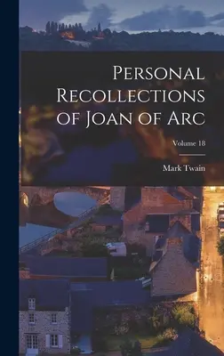 Recuerdos personales de Juana de Arco; Volumen 18 - Personal Recollections of Joan of Arc; Volume 18