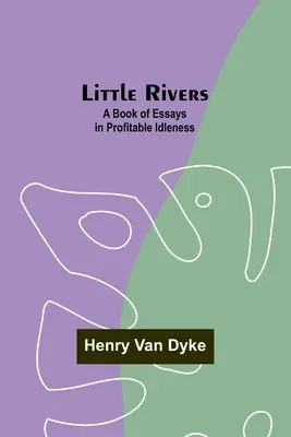 Pequeños ríos: Un libro de ensayos sobre la ociosidad provechosa - Little Rivers: A Book of Essays in Profitable Idleness